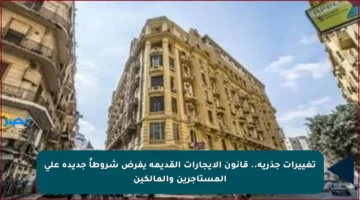 تغييرات جذرية.. قانون الإيجارات القديمة يفرض شروطاً جديدة على المستأجرين والمالكين